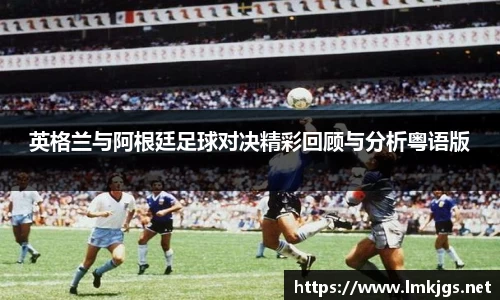 英格兰与阿根廷足球对决精彩回顾与分析粤语版